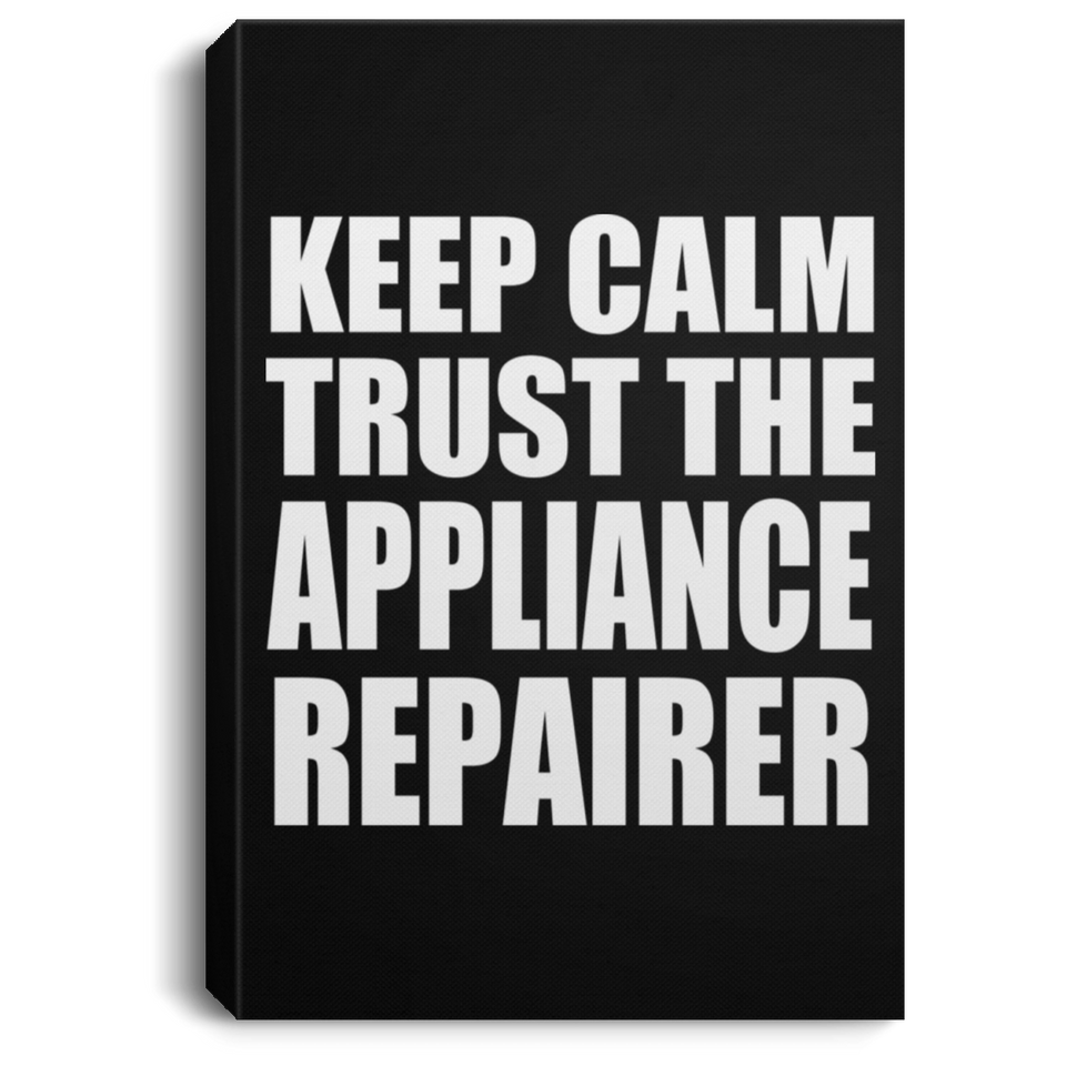 Keep Calm and Trust The Appliance Repairer - Canvas Portrait