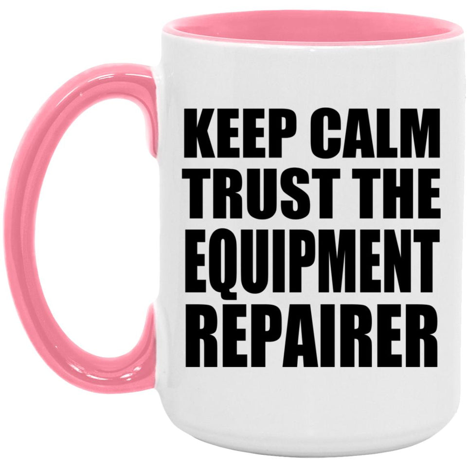 Keep Calm and Trust The Equipment Repairer - 15oz Accent Mug Pink