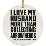 I Love My Husband More Than Collecting Arrow Heads - Circle Ornament