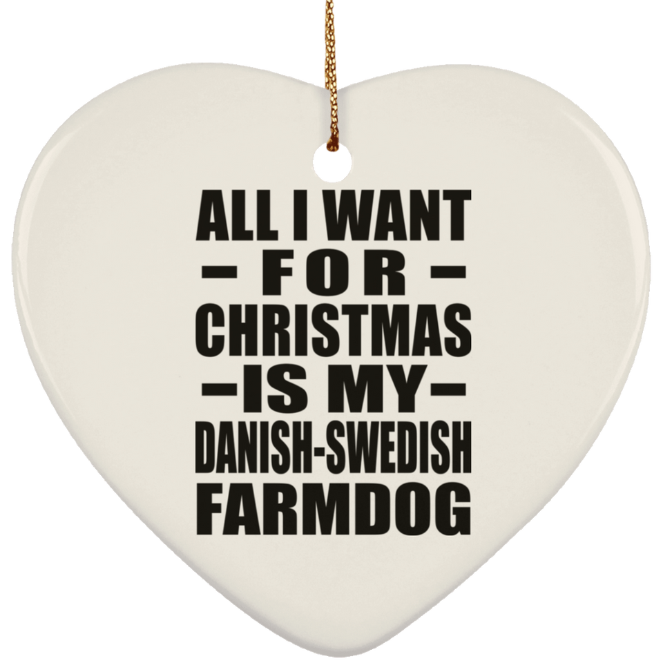 All I Want For Christmas Is My Danish-Swedish Farmdog - Heart Ornament
