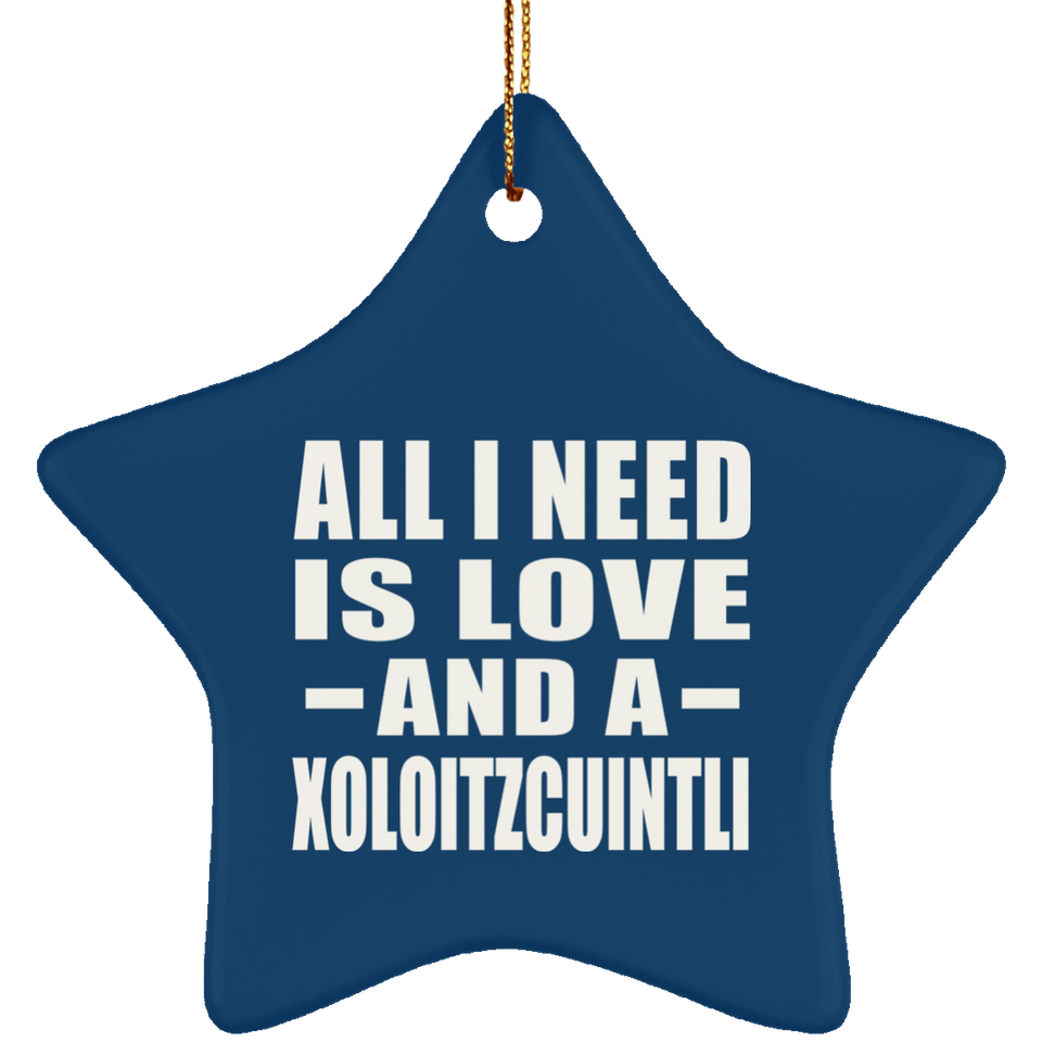 All I Need Is Love And A Xoloitzcuintli - Star Ornament