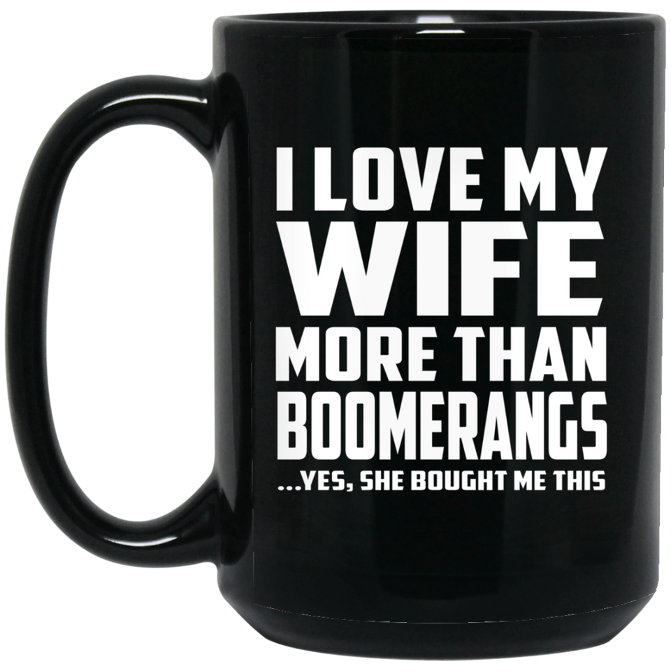 I Love My Wife More Than Boomerangs - 15 Oz Coffee Mug Black