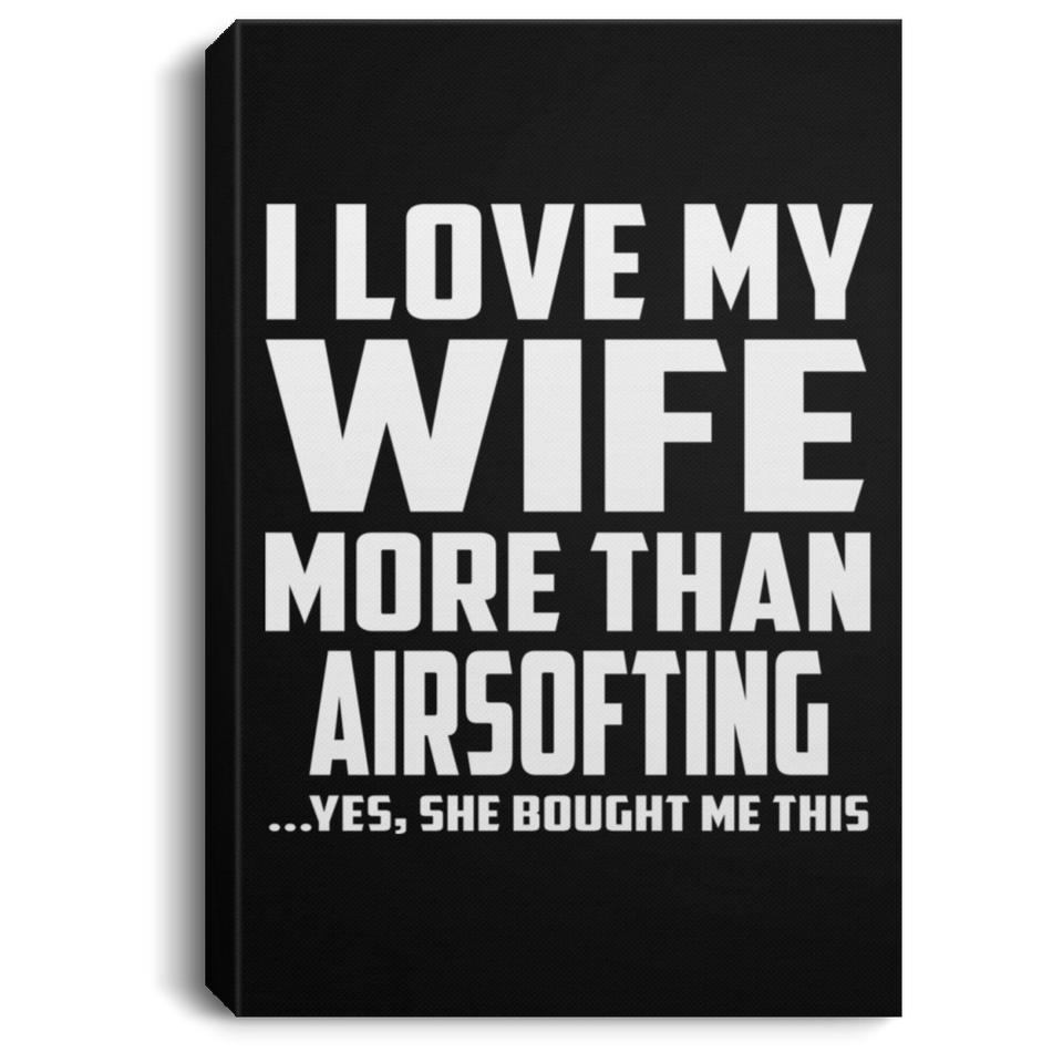 I Love My Wife More Than Airsofting - Canvas Portrait