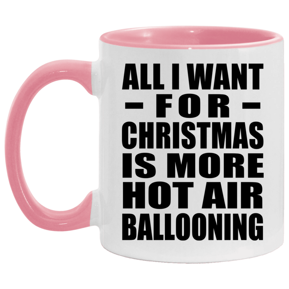 All I Want For Christmas Is More Hot Air Ballooning - 11oz Accent Mug Pink