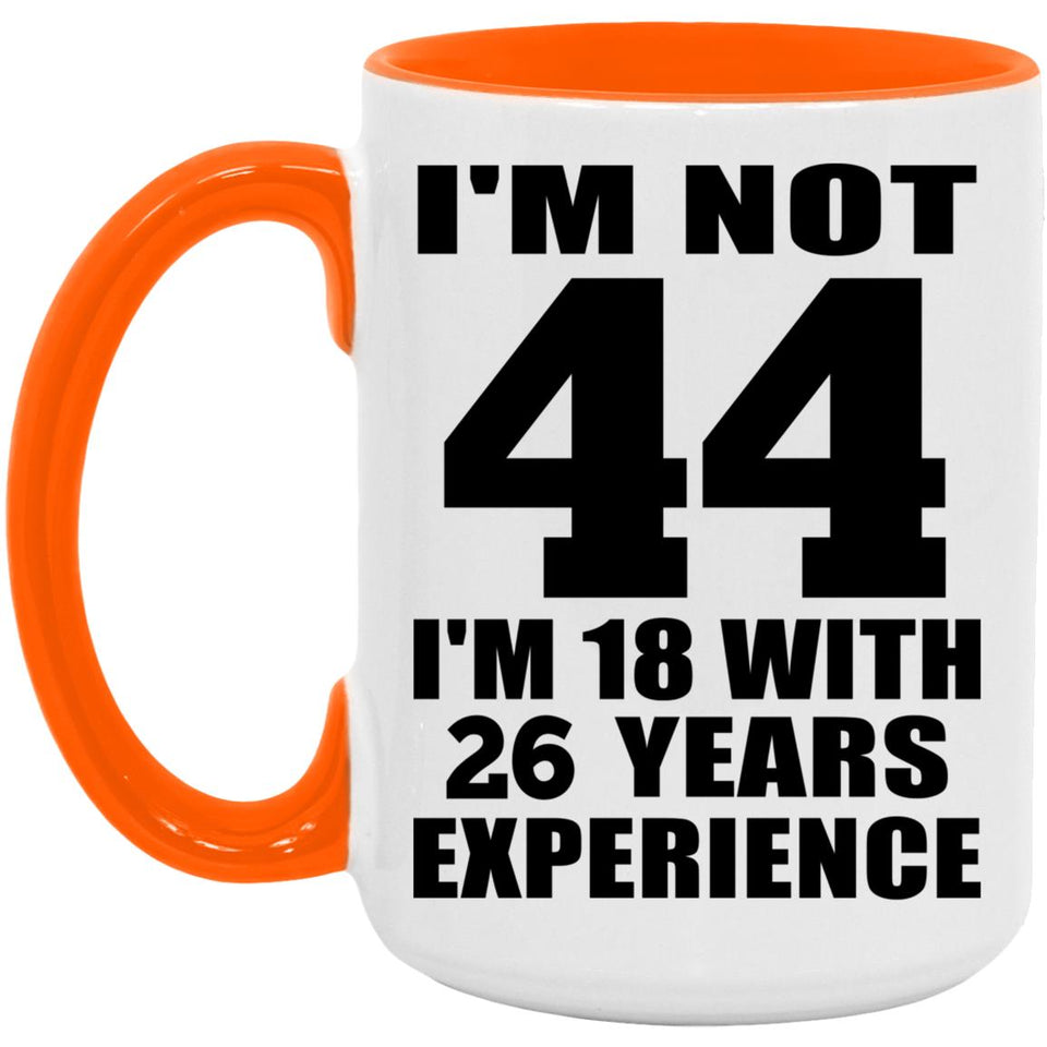 44th Birthday I'm Not 44 I'm 18 With 26 Years Experience - 15oz Accent Mug Orange
