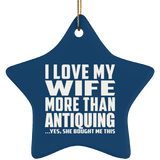 I Love My Wife More Than Antiquing - Star Ornament