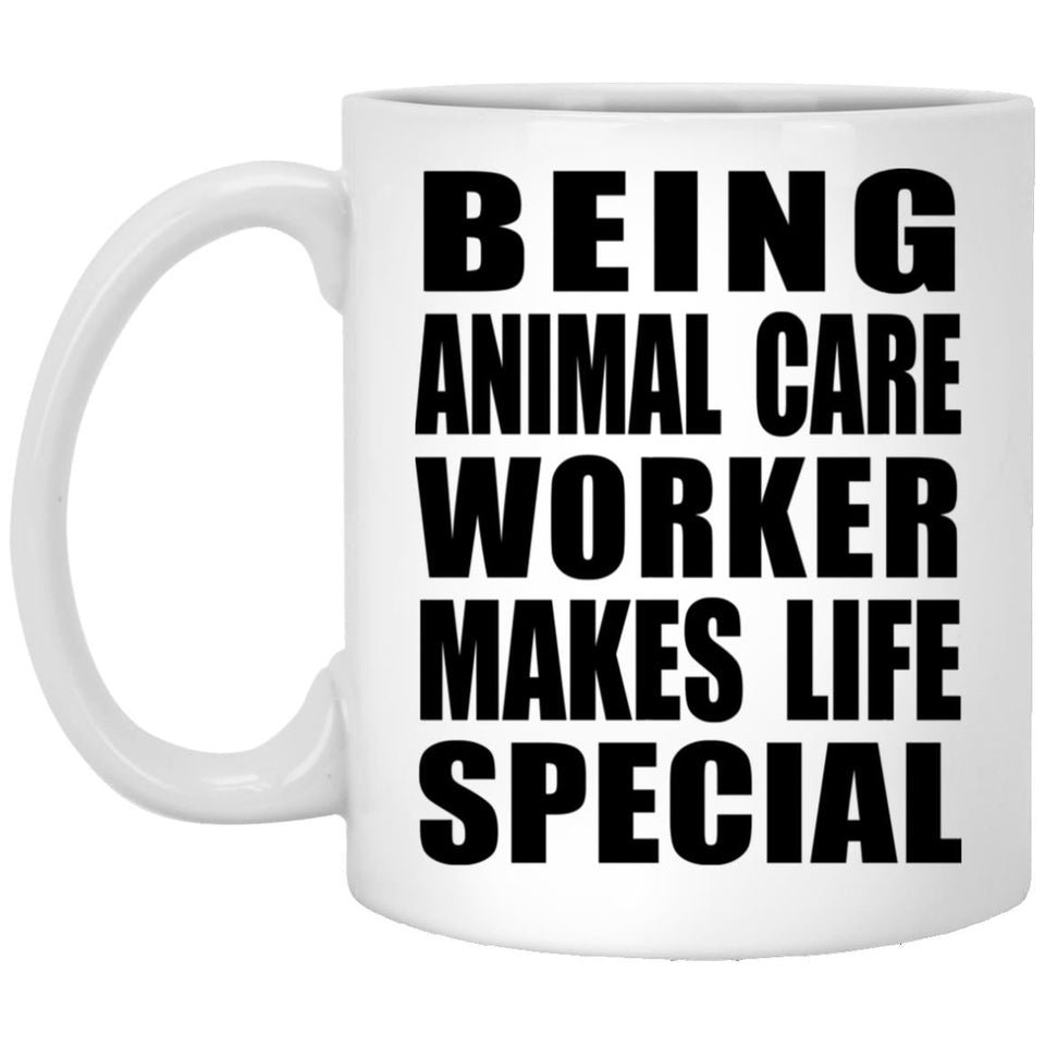 Being Animal Care Worker Makes Life Special - 11oz Coffee Mug