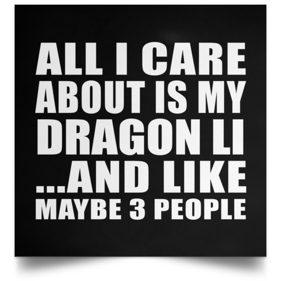 All I Care About Is My Dragon Li - Poster Square