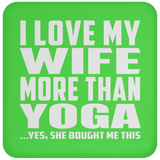 I Love My Wife More Than Yoga - Drink Coaster