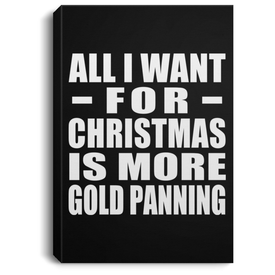 All I Want For Christmas Is More Gold Panning - Canvas Portrait