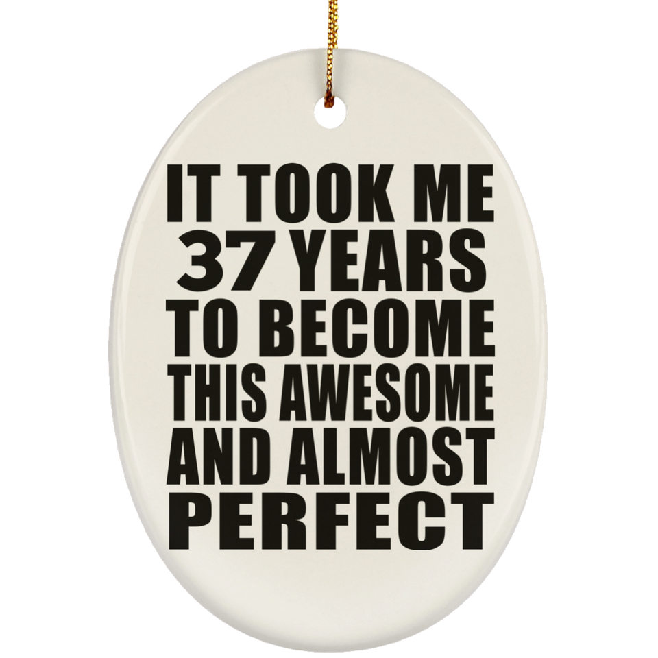 37th Birthday Took 37 Years To Become Awesome & Perfect - Oval Ornament