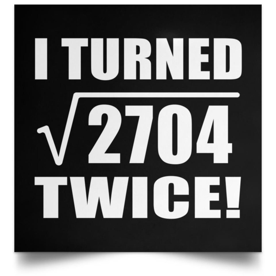104th Birthday I Turned Square Root of 2704 Twice - Poster Square