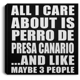 All I Care About Is Perro De Presa Canario - Canvas Square