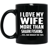 I Love My Wife More Than Shark Fishing - 11 Oz Coffee Mug Black