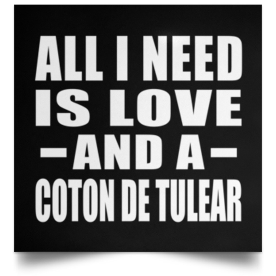 All I Need Is Love And A Coton De Tulear - Poster Square