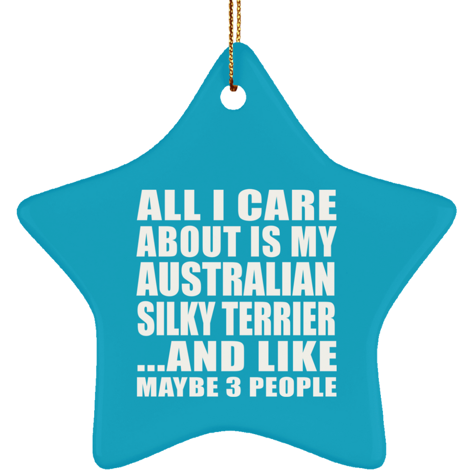 All I Care About Is My Australian Silky Terrier - Star Ornament