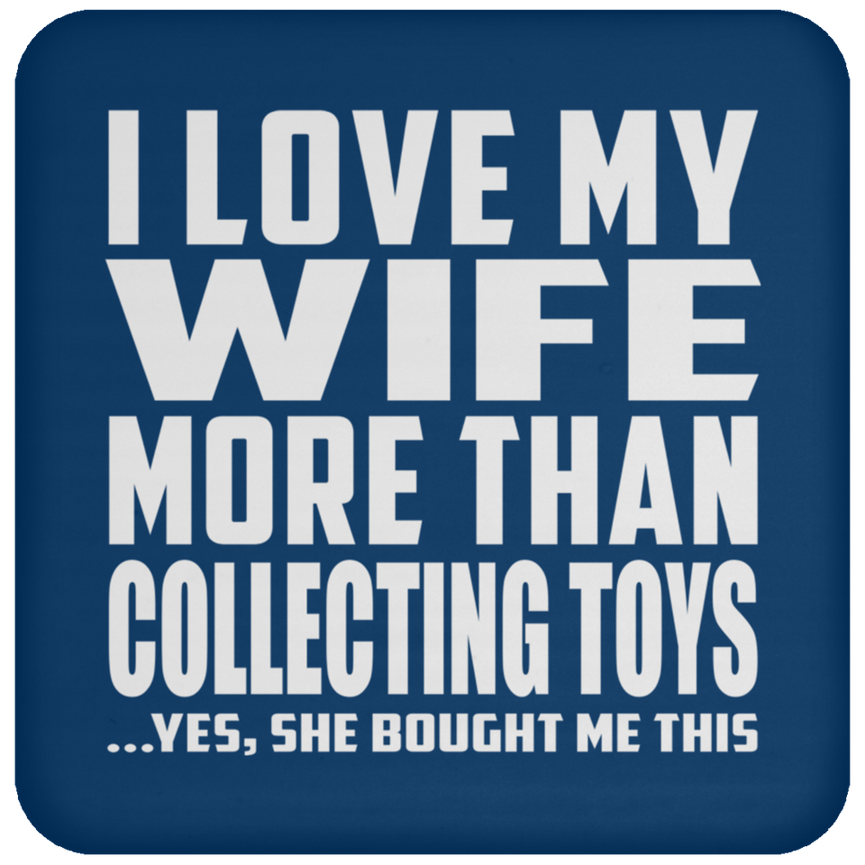 I Love My Wife More Than Collecting Toys - Drink Coaster