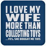 I Love My Wife More Than Collecting Toys - Drink Coaster