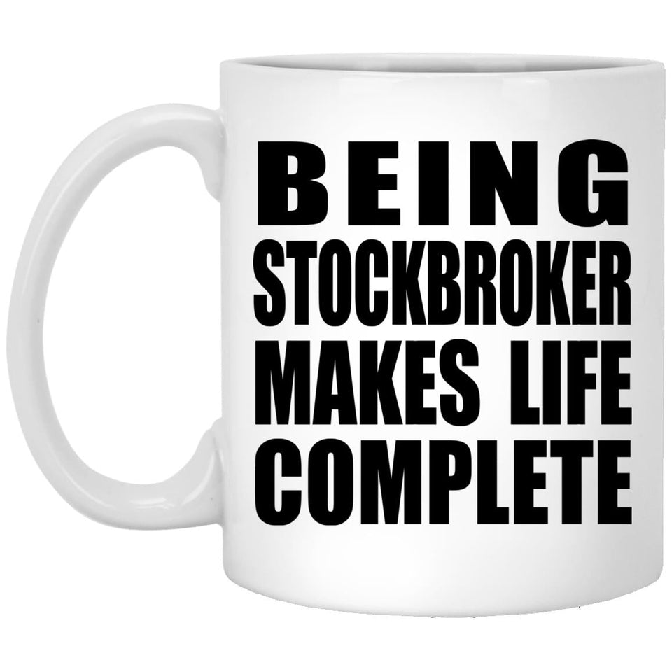 Being Stockbroker Makes Life Complete - 11oz Coffee Mug