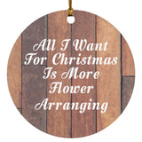 All I Want For Christmas Is More Flower Arranging - Circle Ornament E