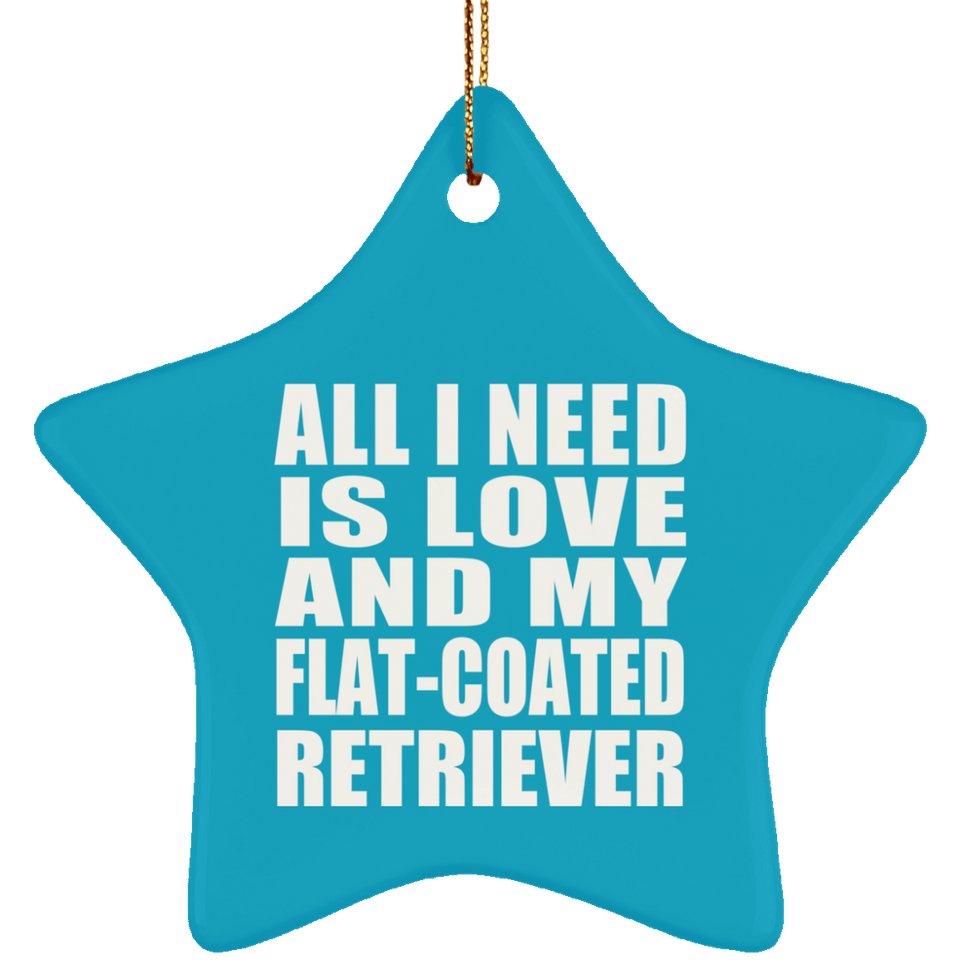 All I Need Is Love And My Flat-Coated Retriever - Star Ornament