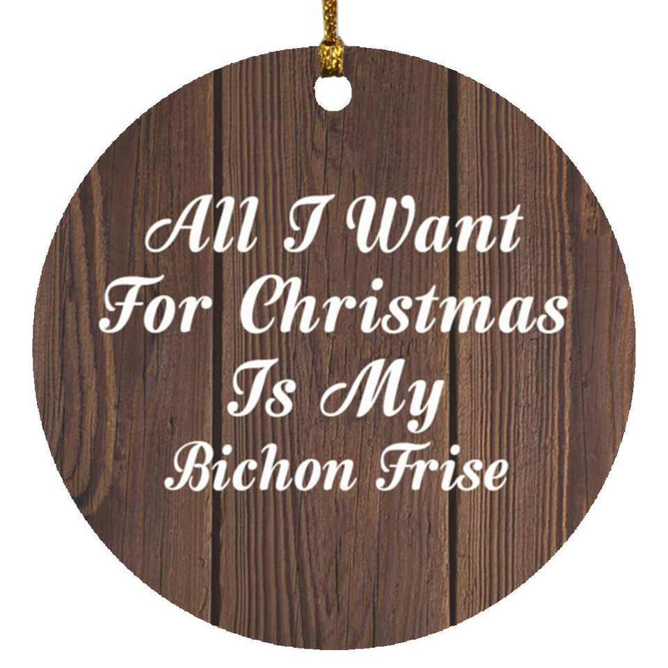 All I Want For Christmas Is My Bichon Frise - Circle Ornament D