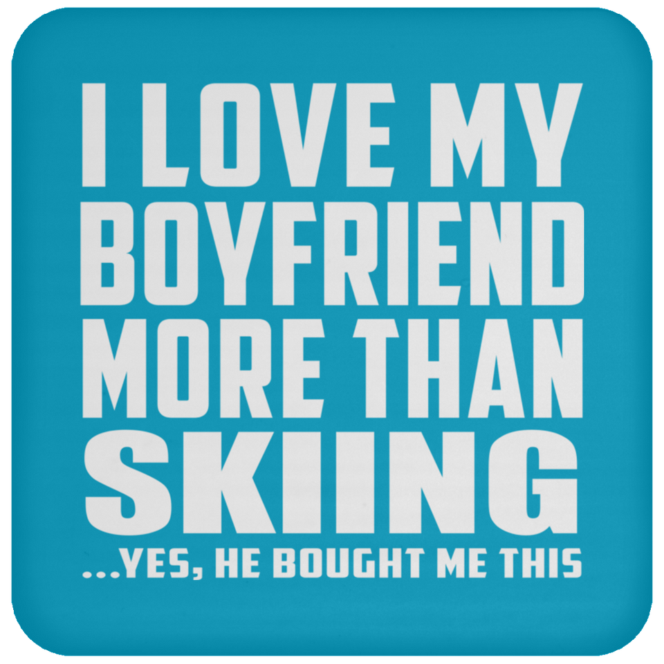 I Love My Boyfriend More Than Skiing - Drink Coaster