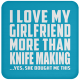 I Love My Girlfriend More Than Knife Making - Drink Coaster