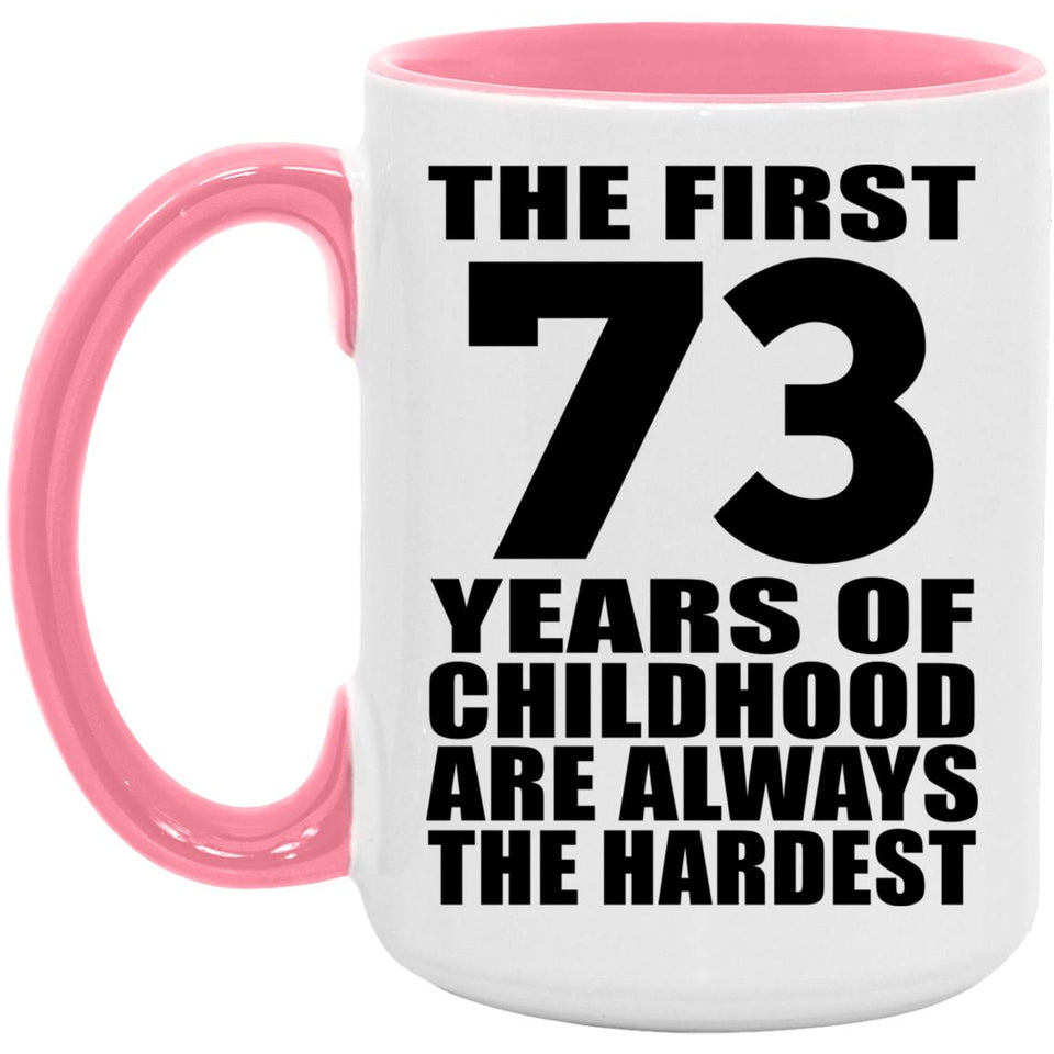 73rd Birthday First 73 Years of Childhood Are The Hardest - 15oz Accent Mug Pink
