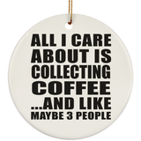 All I Care About Is Collecting Coffee - Circle Ornament