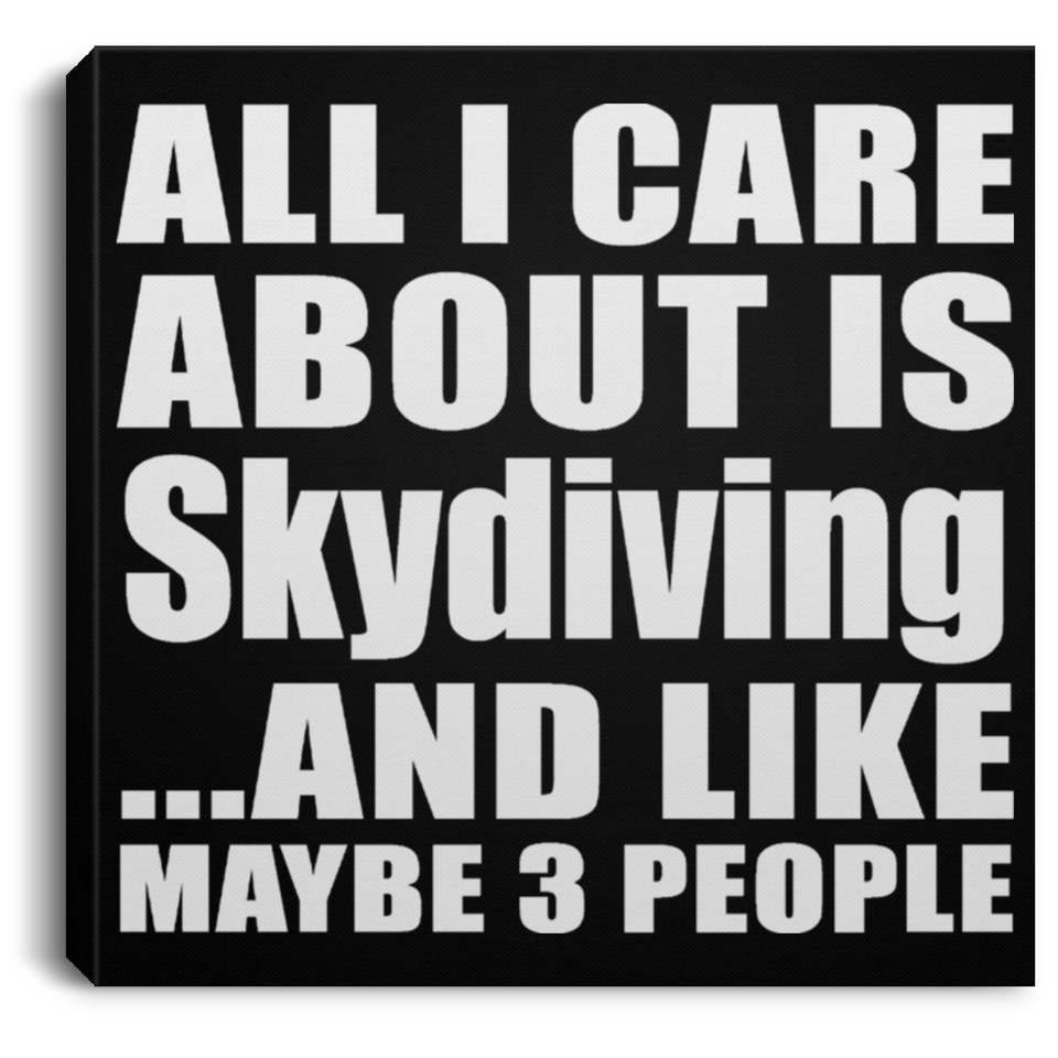 All I Care About Is Skydiving - Canvas Square