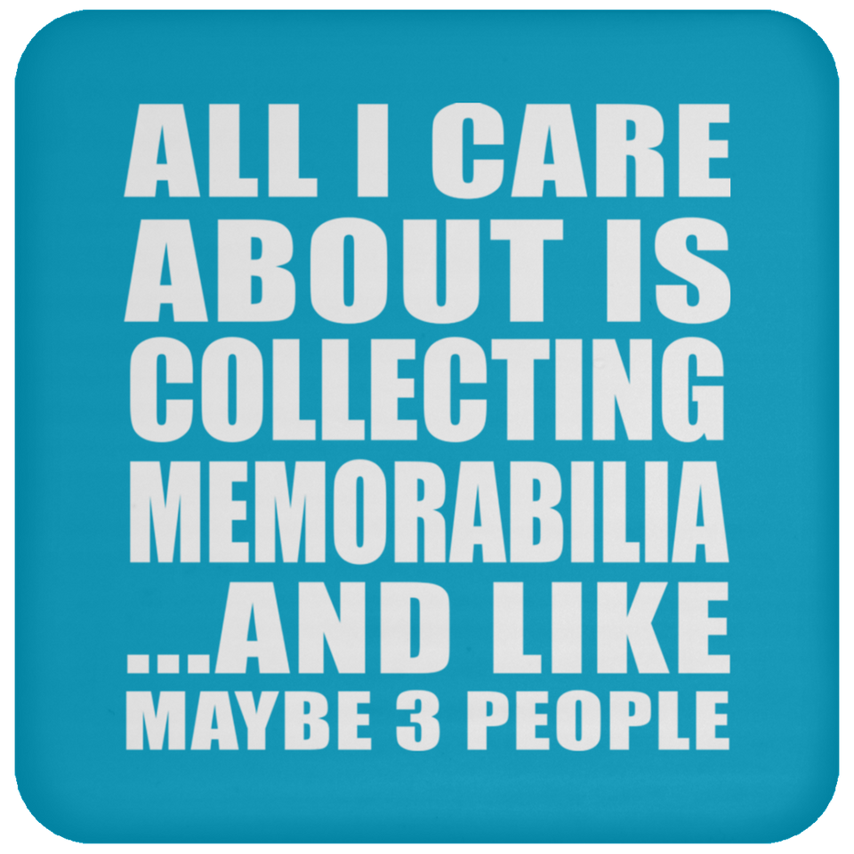 All I Care About Is Collecting Memorabilia - Drink Coaster