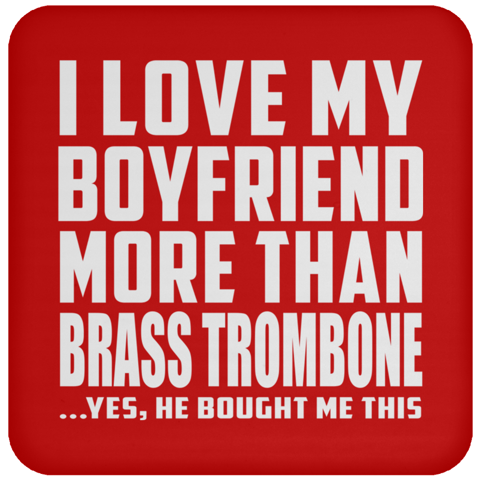 I Love My Boyfriend More Than Brass Trombone - Drink Coaster