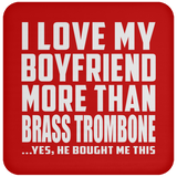 I Love My Boyfriend More Than Brass Trombone - Drink Coaster