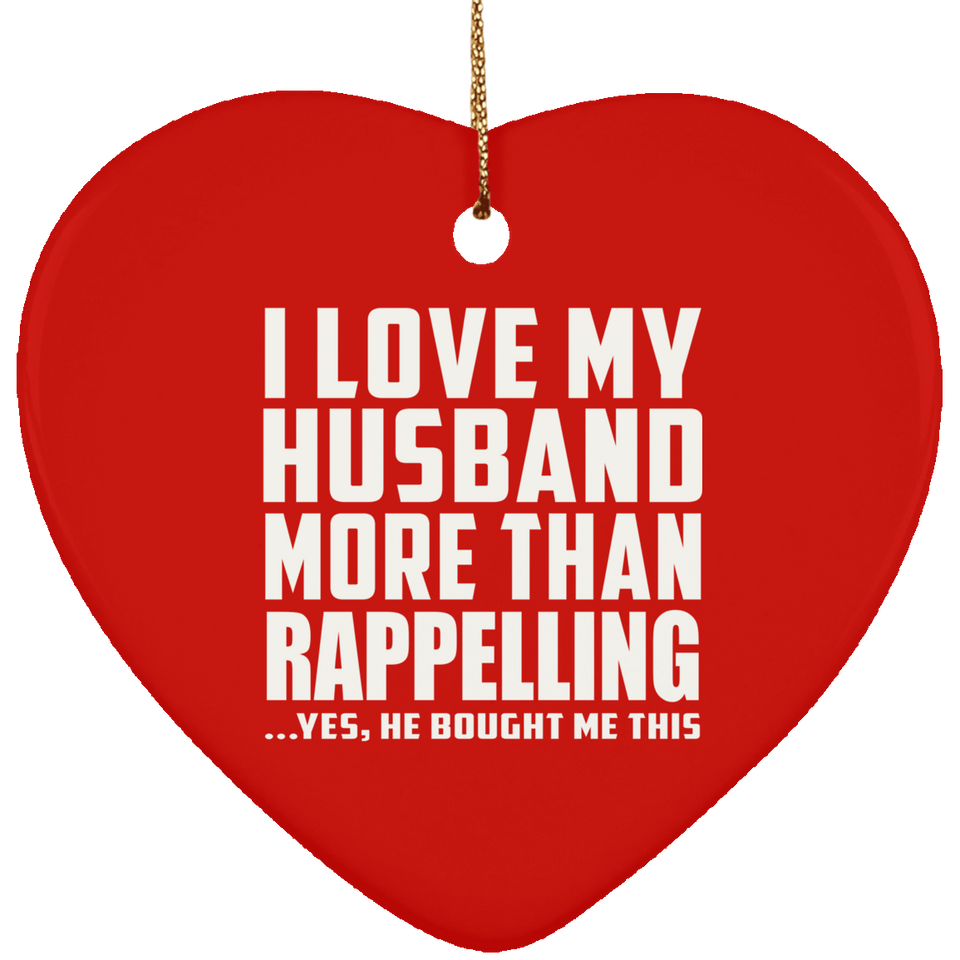 I Love My Husband More Than Rappelling - Heart Ornament