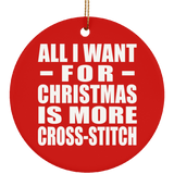All I Want For Christmas Is More Cross-Stitch - Circle Ornament