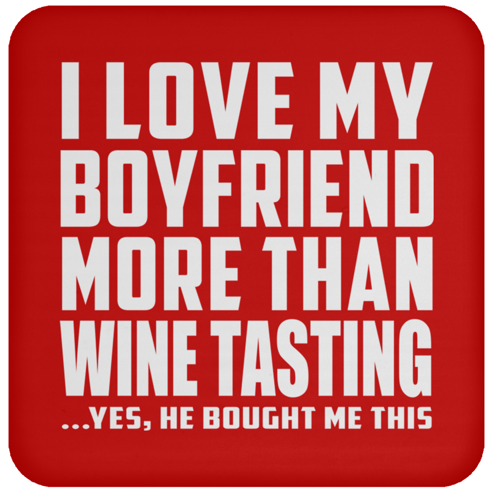 I Love My Boyfriend More Than Wine Tasting - Drink Coaster