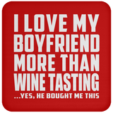 I Love My Boyfriend More Than Wine Tasting - Drink Coaster