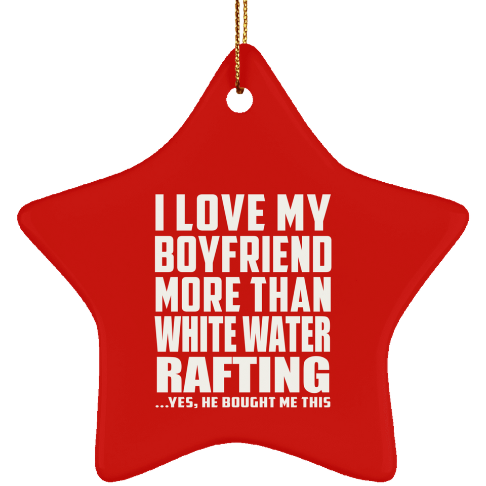 I Love My Boyfriend More Than White Water Rafting - Star Ornament