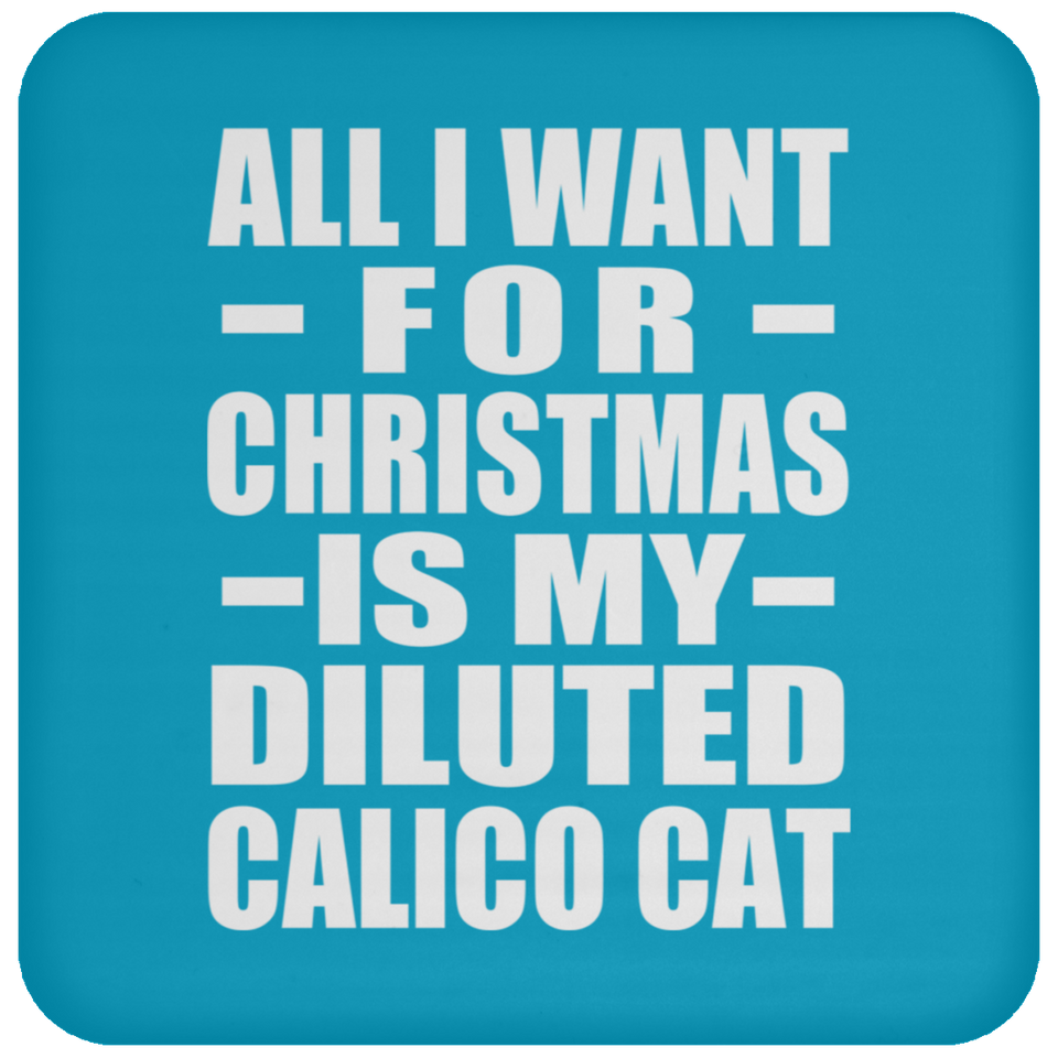 All I Want For Christmas Is My Diluted Calico Cat - Coaster