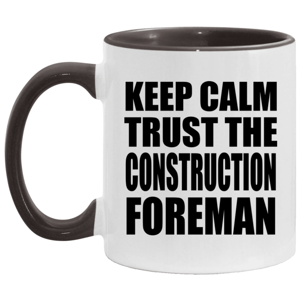 Keep Calm and Trust The Construction Foreman - 11oz Accent Mug Black