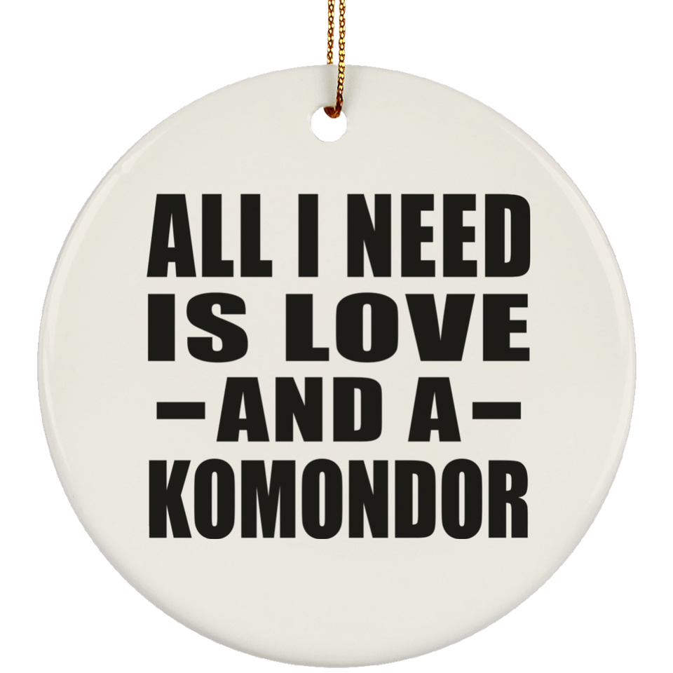 All I Need Is Love And A Komondor - Circle Ornament