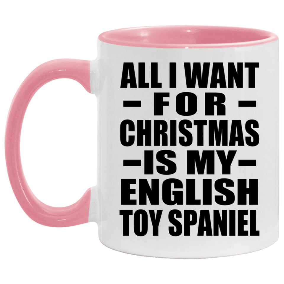 All I Want For Christmas Is My English Toy Spaniel - 11oz Accent Mug Pink