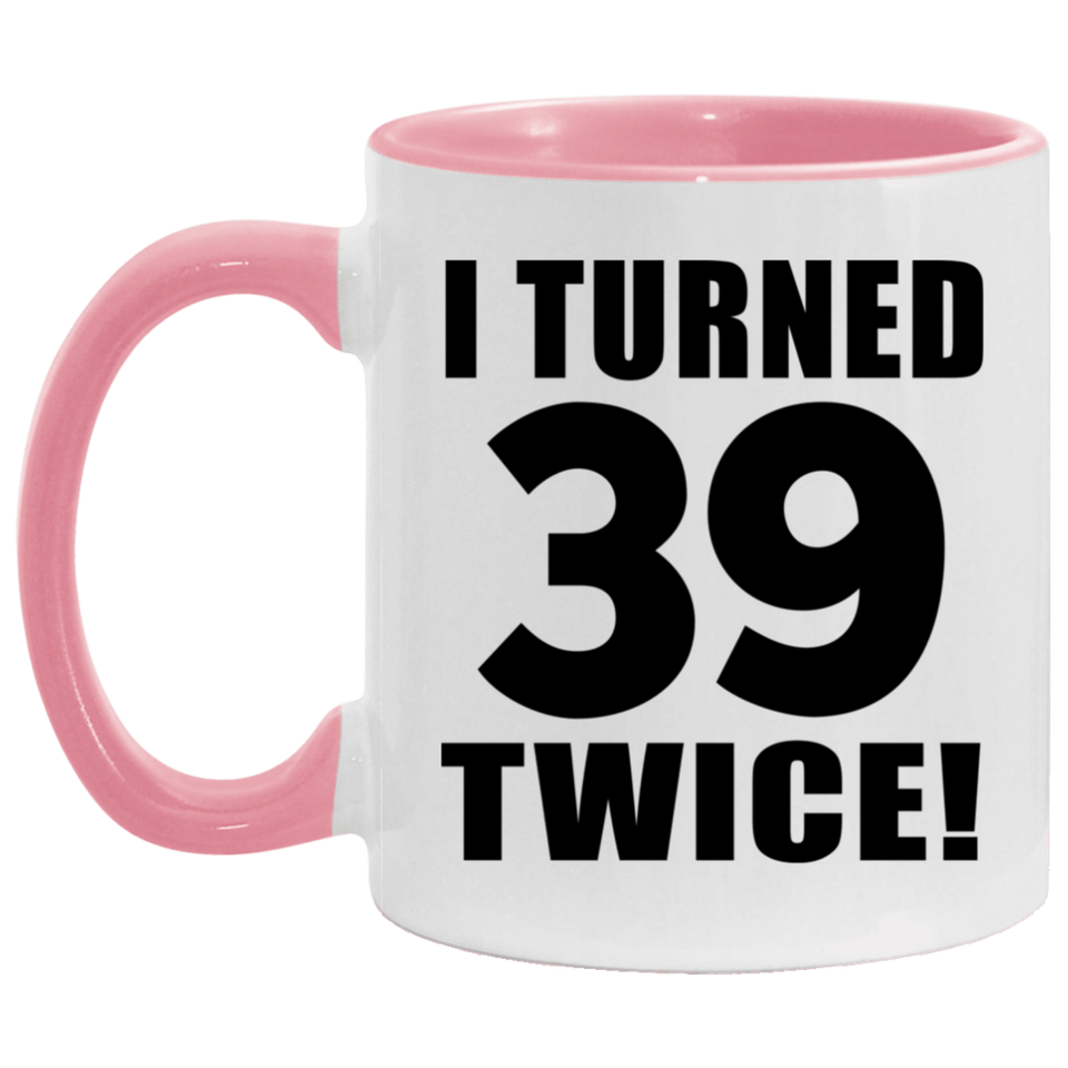 78th Birthday I Turned 39 Twice - 11oz Accent Mug Pink