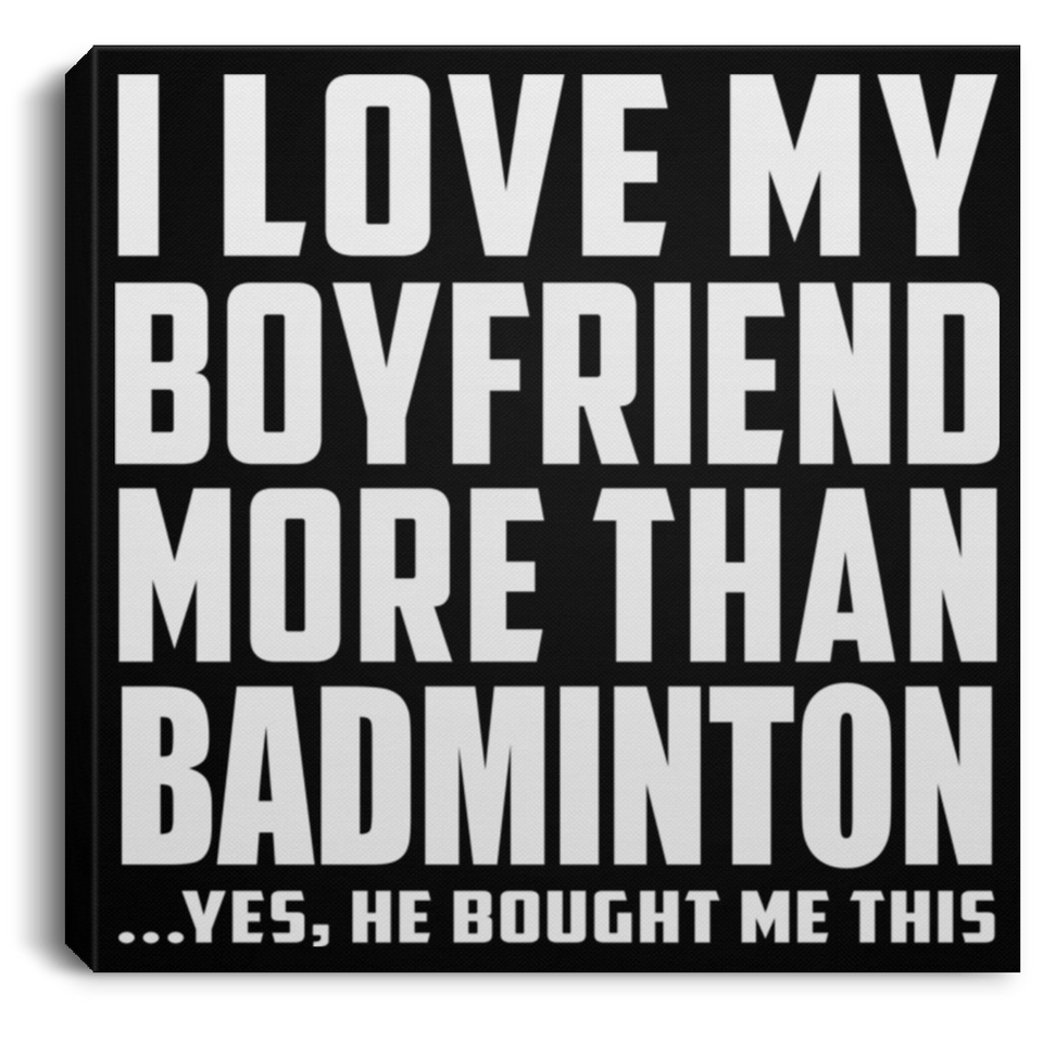 I Love My Boyfriend More Than Badminton - Canvas Square