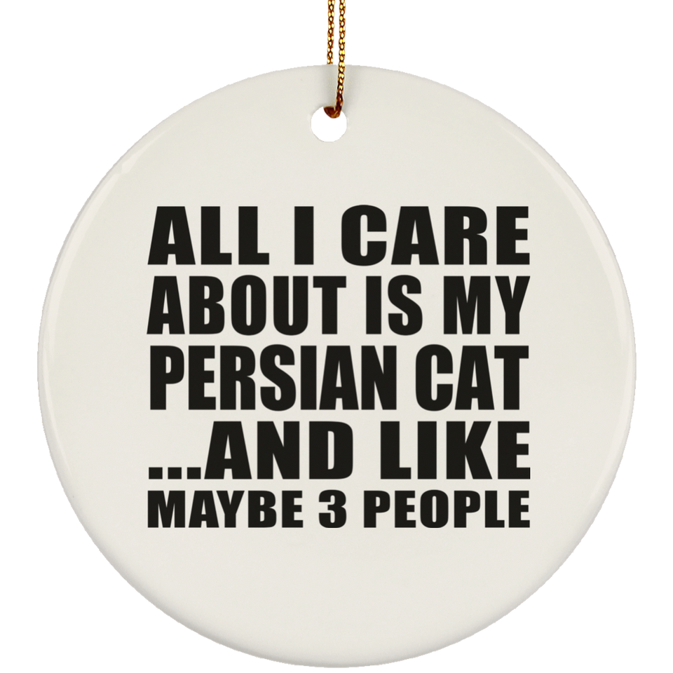All I Care About Is My Persian Cat - Circle Ornament