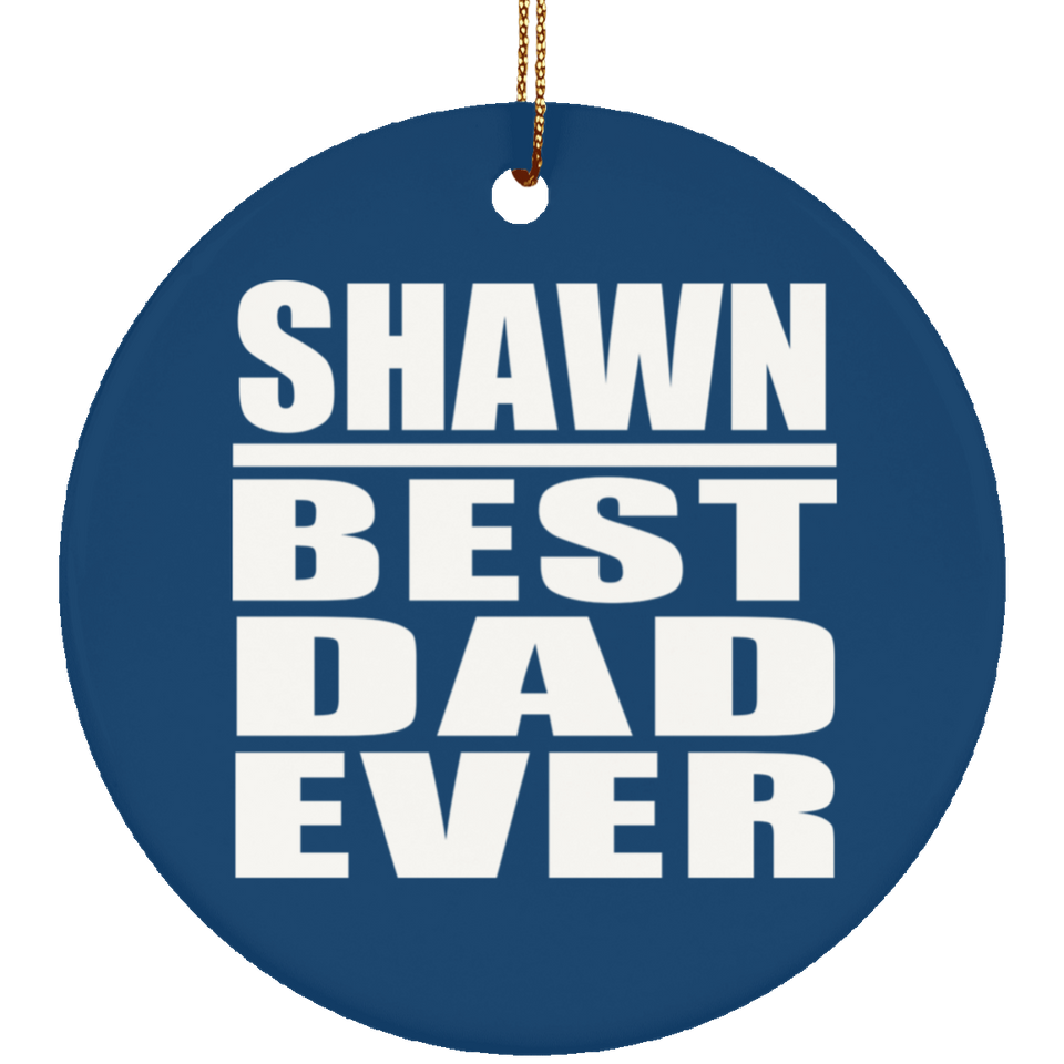 Shawn Best Dad Ever - Circle Ornament