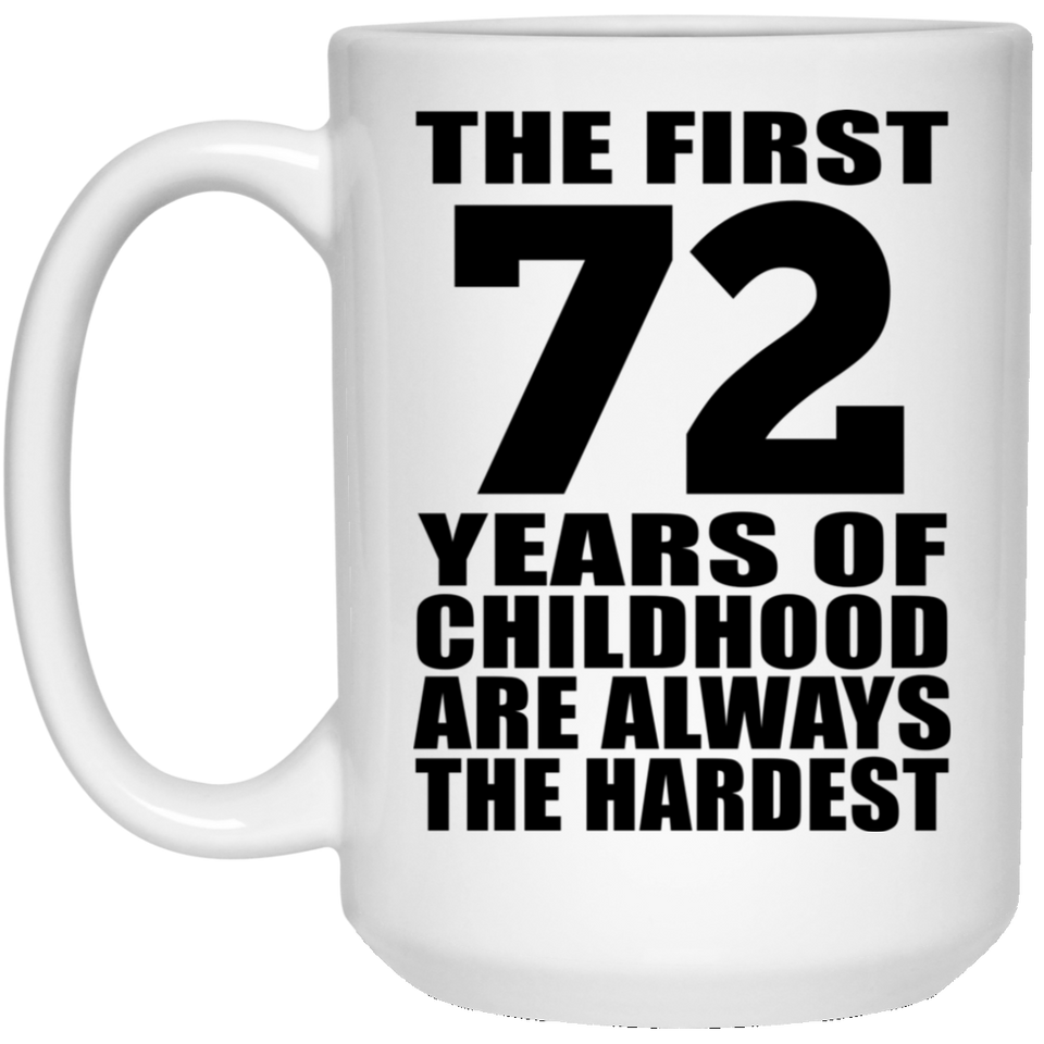 72nd Birthday First 72 Years of Childhood Are The Hardest - 15oz Coffee Mug