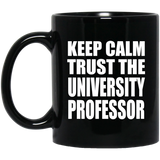 Keep Calm and Trust The University Professor - 11oz Coffee Mug Black