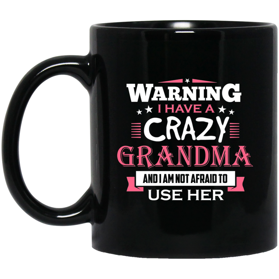 Warning I Have A Crazy Grandma & I Am Not Afraid To Use Her - 11 Oz Coffee Mug Black